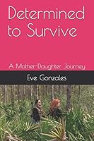 Determined to Survive: A Mother-Daughter Journey 1730777848 Book Cover