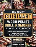 The Yummy Cuisinart Wood Pellet Grill and Smoker Cookbook: Lots of Happy, Easy and Delicious Wood Pellet Smoker Recipes for Your Whole Family