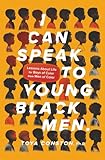 I Can Speak to Young Black Men: Lessons about Life for Boys of Color from Men of Color (Strong Men of Valor, Voices from Male Mentors Series)