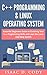 C++ and Linux Operating System 2 Bundle Manuscript  Essential Beginners Guide on Enriching Your C++ Programming Skills and Learn the Linux Operating System