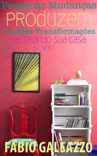 Pequenas mudanças produzem grandes transformações - Decorando sua Casa vol. 1 (Portuguese Edition)