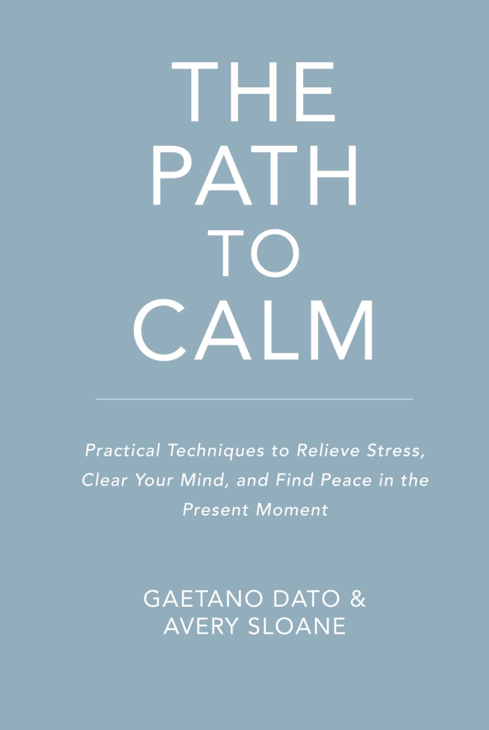 The Path to Calm: Techniques to Relieve Stress, Stop Negative Spirals, Declutter Your Mind, and Focus on the Present