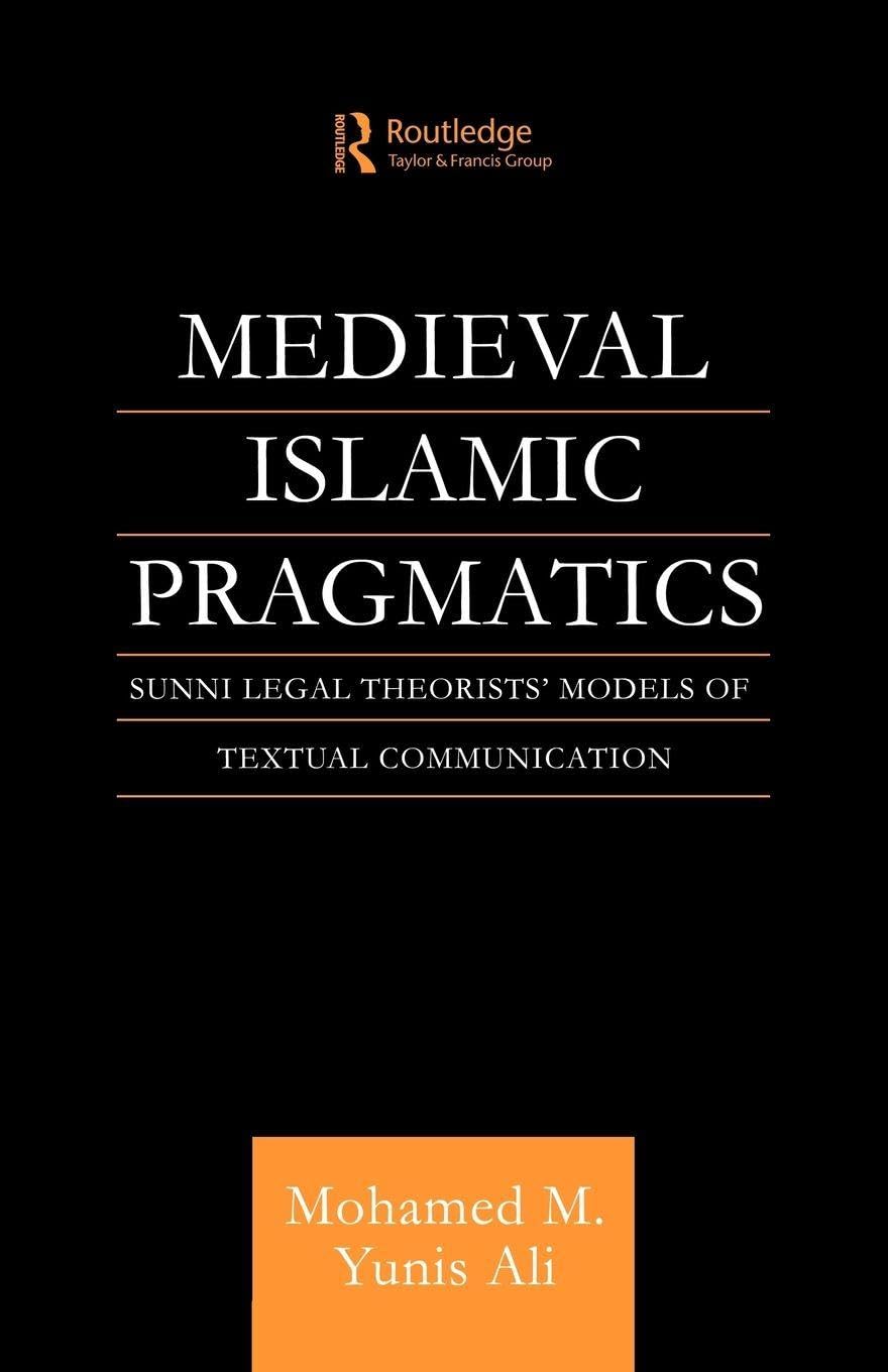 Medieval Islamic Pragmatics: Sunni Legal Theorists' Models of Textual Communication