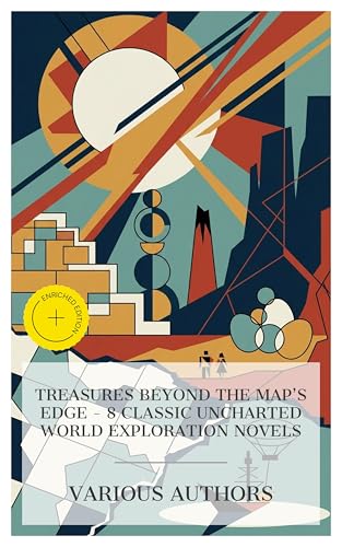 Treasures Beyond the Map's Edge - 8 Classic Uncharted World Exploration Novels: Enriched edition. The Land That Time Forgot, Allan and the Holy Flower, ... Island, Five Weeks in a Balloon, etc.