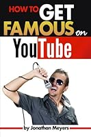 How to Get Famous on YouTube: An Essential Guide for Getting Discovered, Gaining Popularity, and Becoming Famous 153346197X Book Cover