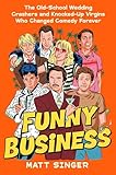 Funny Business: The Old-School Wedding Crashers and Knocked-Up Virgins Who Changed Comedy Forever