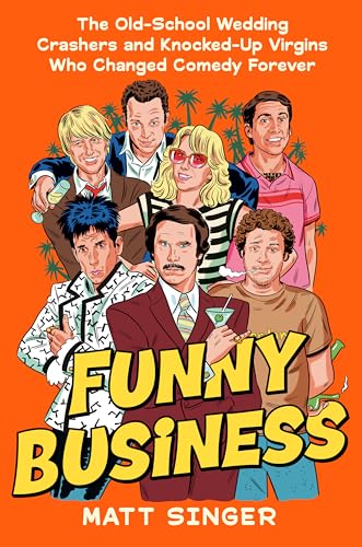 Funny Business: The Old-School Wedding Crashers and Knocked-Up Virgins Who Changed Comedy Forever
