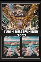 TURIN REISEFÜHRER 2025 (The Ultimate Guide,Luxury, Adventure, Around Global) (German Edition) B0F5WNNTSJ Book Cover