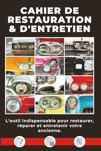 CARNET D’ENTRETIEN ET DE RESTAURATION: La solution simple et efficace pour restaurer, réparer et entretenir votre voiture de collection