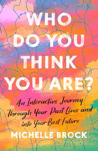 Who Do You Think You Are?: An Interactive Journey Through Your Past Lives and into Your Best Future