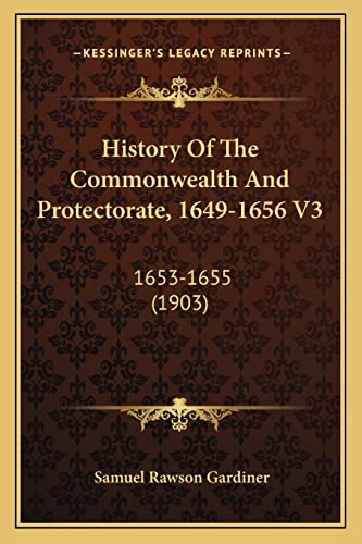 History Of The Commonwealth And Protectorate, 1649-1656 V3: 1653-1655 (1903)