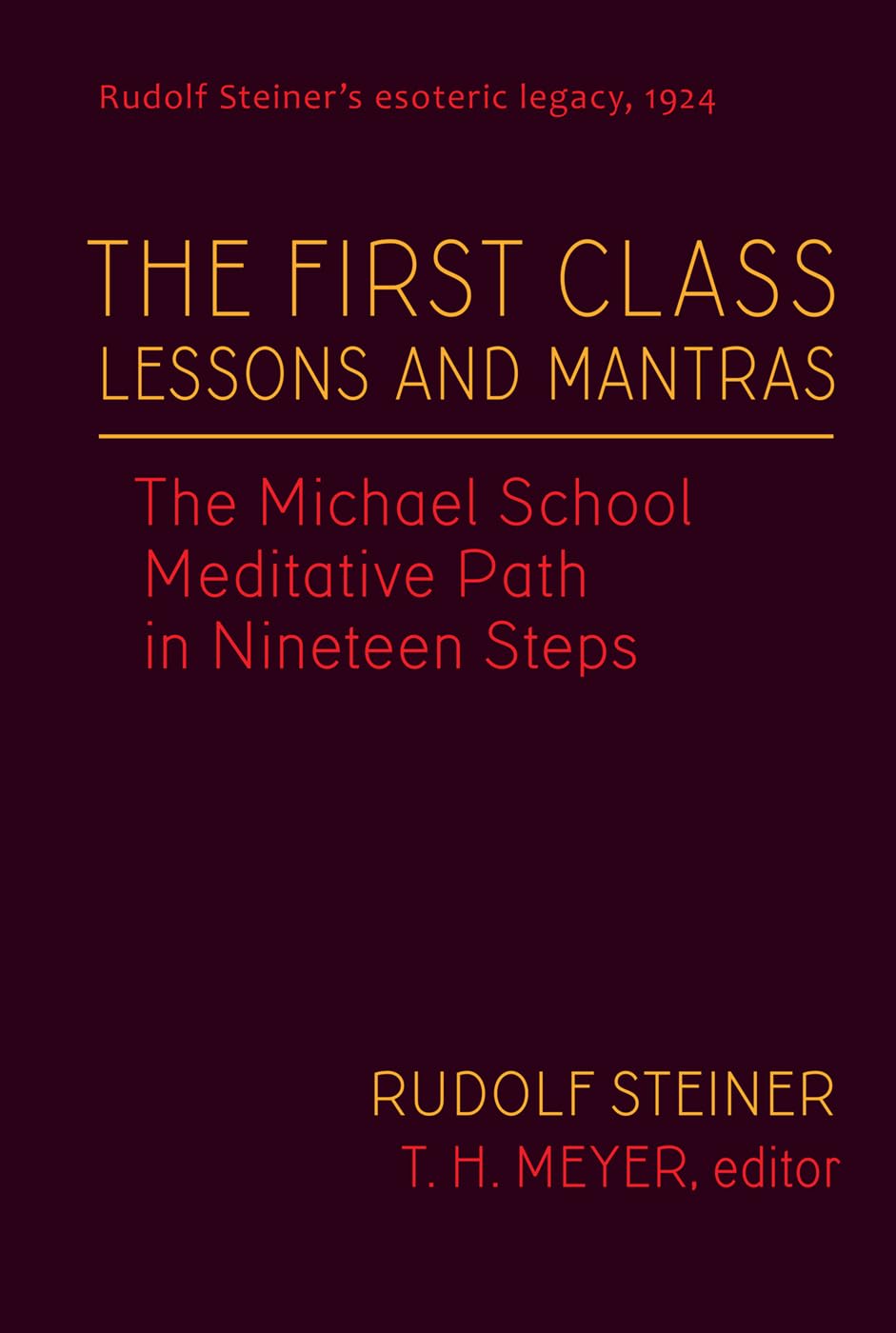 The First Class Lessons and Mantras: The Michael School Meditative Path in Nineteen Steps: 1 (Rudolf Steiner's Esoteric Legacy of 1924)