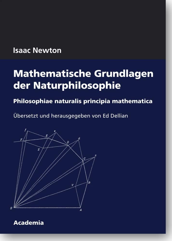 Mathematische Grundlagen Der Naturphilosophie: Philosophiae Naturalis Principia Mathematica (Academia Philosophical Studies, 40)