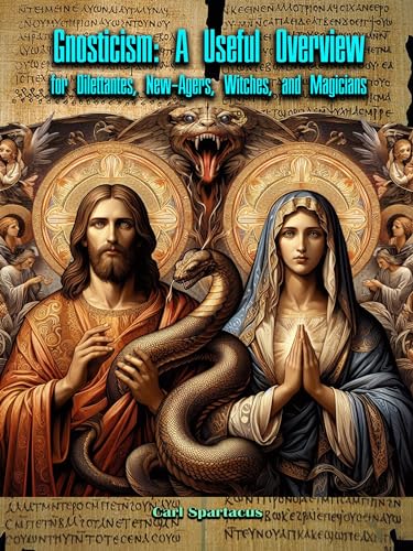 Gnosticism: A Useful Overview for Dilettantes, New-Agers, Witches, and Magicians