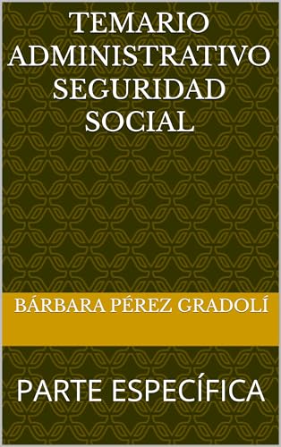 TEMARIO ADMINISTRATIVO SEGURIDAD SOCIAL: PARTE ESPECÍFICA