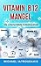 Produktbild Vitamin B12-Mangel: Die unterschätzte Volkskrankheit (Erschöpfung, Depressionen, Müdigkeit, Vegan, Vegetarier, WISSEN KOMPAKT)