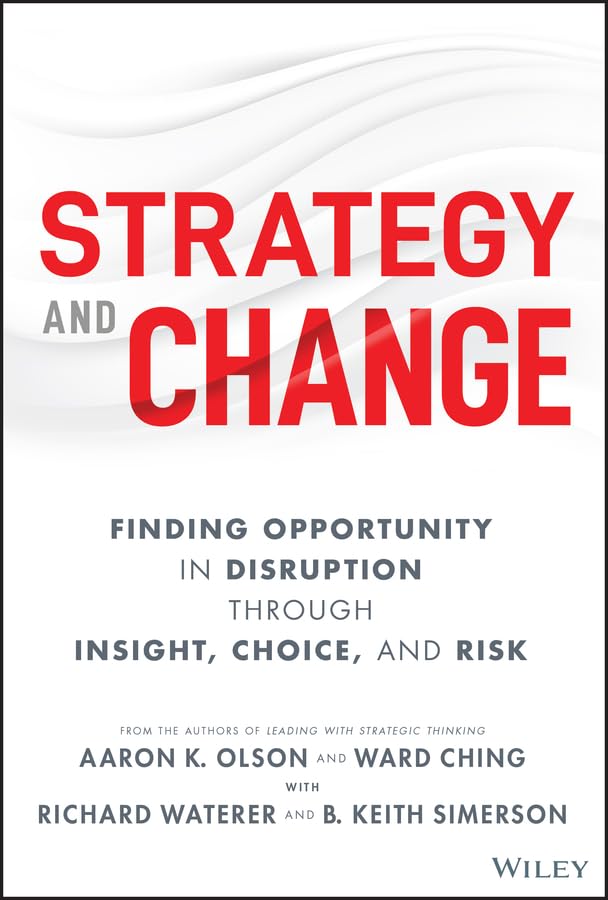 Strategy and Change: Finding Opportunity in Disruption Through Insight, Choice, and Risk