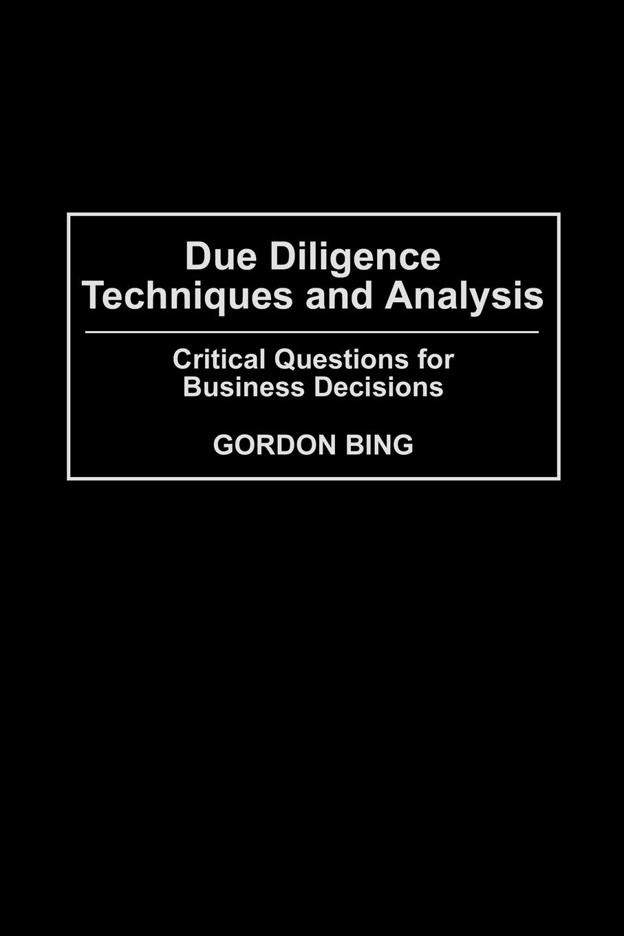 Due Diligence Techniques and Analysis: Critical Questions for Business Decisions