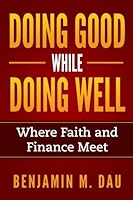 Doing Good While Doing Well: Where Faith and Finance Meet 1542429145 Book Cover