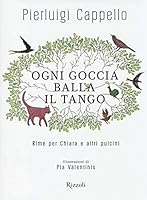Ogni goccia balla il tango: Rime per Chiara e altri pulcini 8817077178 Book Cover