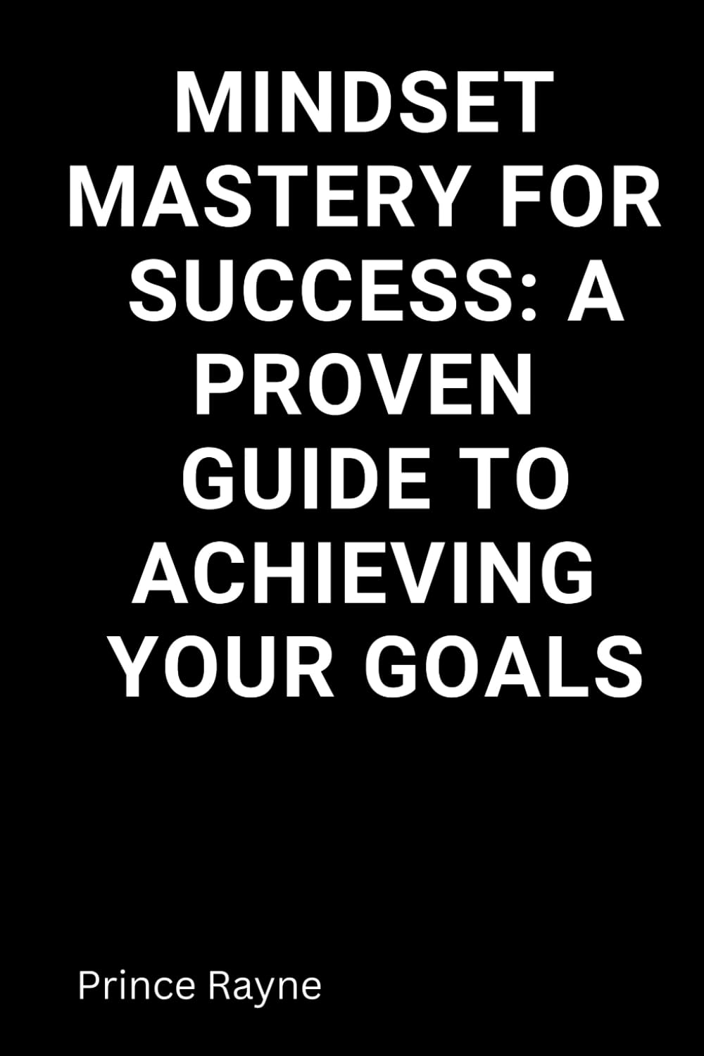 Mindset Mastery for Success: A Proven Guide to Achieving Your Goals