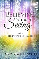 Believing Without Seeing: The Power of Faith 1515321258 Book Cover