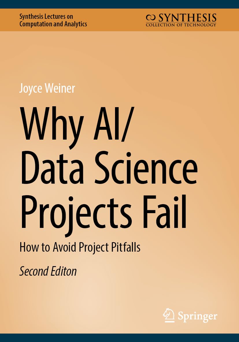 Why AI/Data Science Projects Fail: How to Avoid Project Pitfalls (Synthesis Lectures on Computation and Analytics)