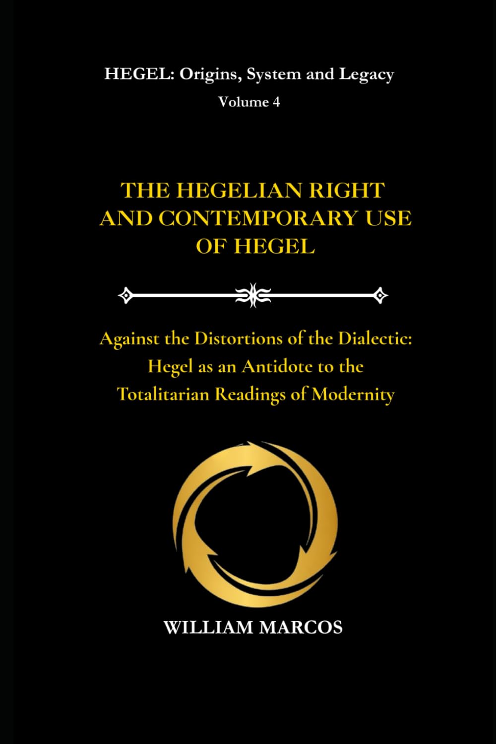 THE HEGELIAN RIGHT AND CONTEMPORARY USE OF HEGEL: Against the Distortions of the Dialectic: Hegel as an Antidote to the Totalitarian Readings of Modernity: 4 (HEGEL: Origins, System and Legacy)