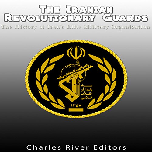 The Iranian Revolutionary Guards (By Charles River Editors)