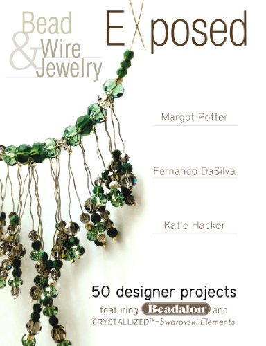 Bead And Wire Jewelry Exposed: 50 Designer Projects Featuring Beadalon And Swarovski