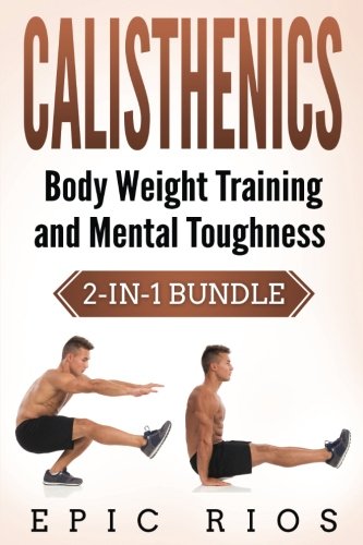 Calisthenics: Body Weight Training and Mental Toughness