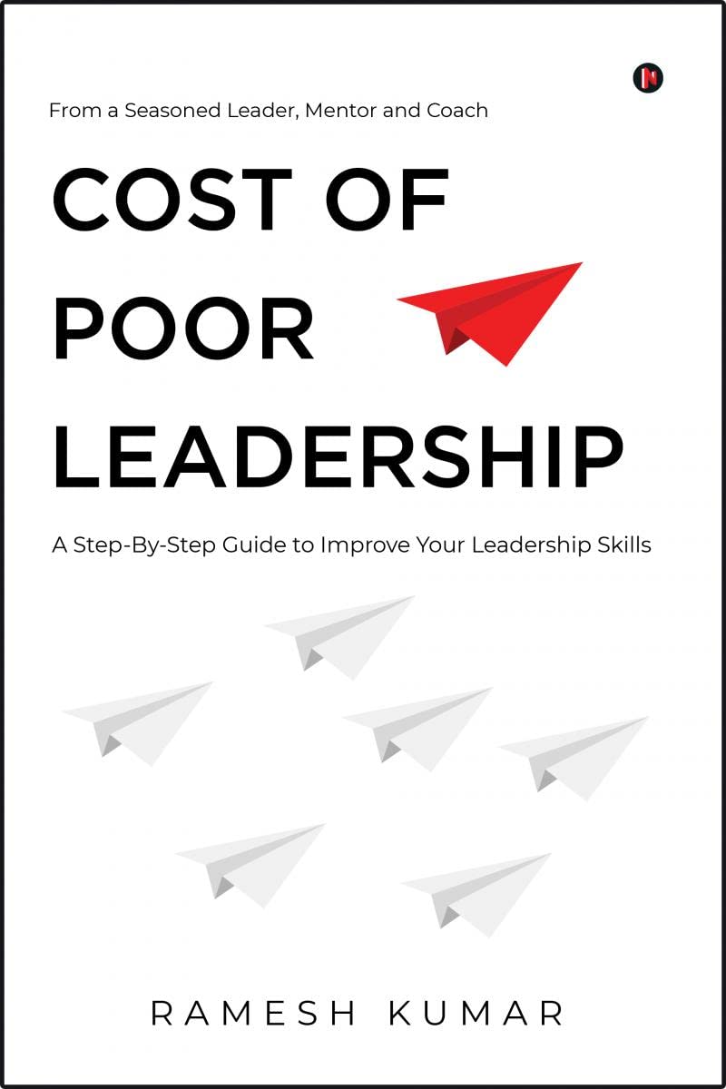 Cost of Poor Leadership : A Step-By-Step Guide to Improve Your Leadership Skills Paperback – 11 March 2022