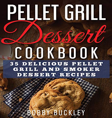 Pellet Grill Dessert Cookbook: 35 Delicious Pellet Grill and Smoker Dessert Recipes