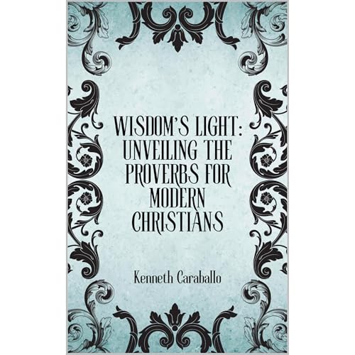 Wisdom's Light: Unveiling the Proverbs for Modern Christians Audiolibro Por Kenneth Caraballo-Gonzalez arte de portada
