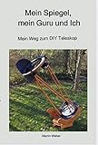  Mein Spiegel, mein Guru und Ich: Mein Weg zum DIY Teleskop