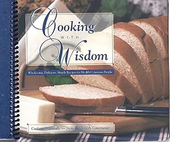 Spiral-bound Cooking with Wisdom: Wholesome, Delicious, Simple Recipes for Health Conscious People: Cooking Naturally--From the Amish Community Book