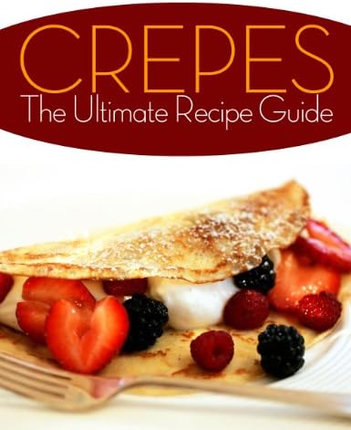 Crepes! The Ultimate Recipe Guide