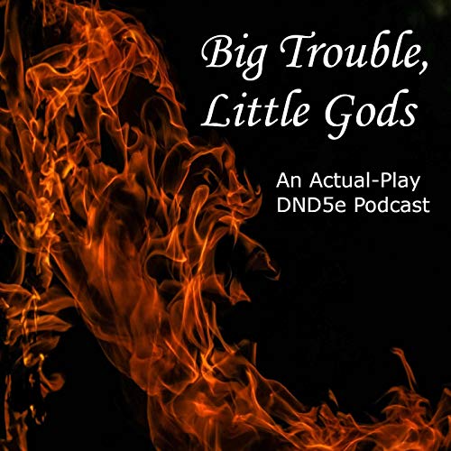 Big Trouble, Little Gods: A DND5e Actual-Play Podcast cover art
