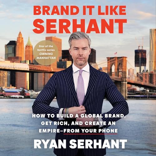 Brand It Like Serhant: Stand Out From the Crowd, Build Your Following, and Earn More Money