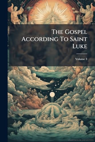 The Gospel According To Saint Luke: In Anglo-saxon And Northumbrian Versions Synoptically Arranged, With Collations Exhibiting All The Readings Of All The Mss; Volume 3