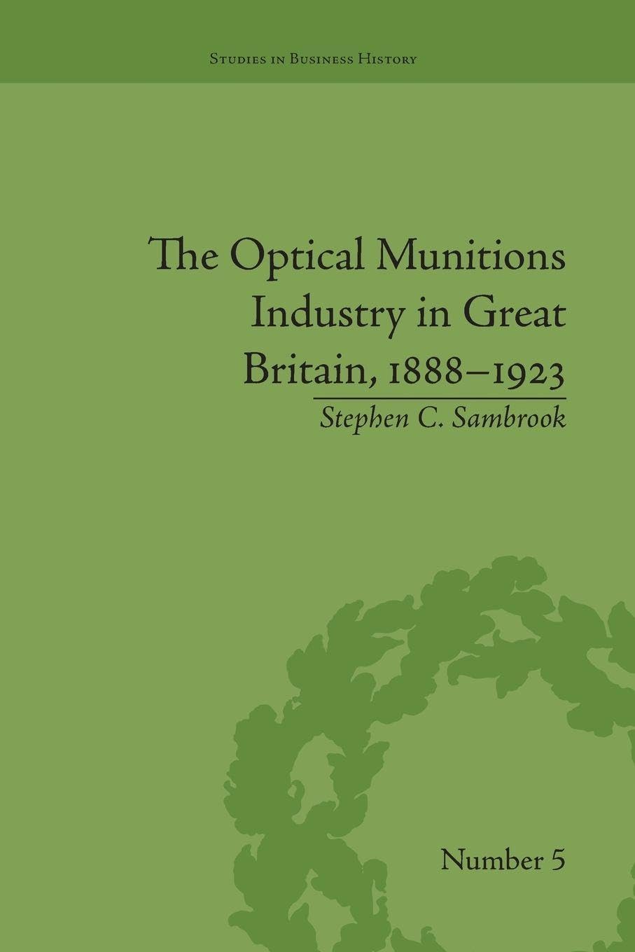 The Optical Munitions Industry in Great Britain, 1888-1923 (Studies in Business History)