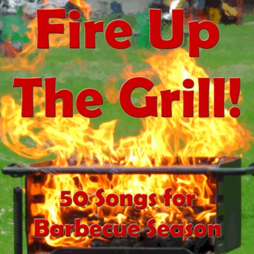 Fire Up the Grill 50 Songs for Barbecue Season by Pianissimo Brothers