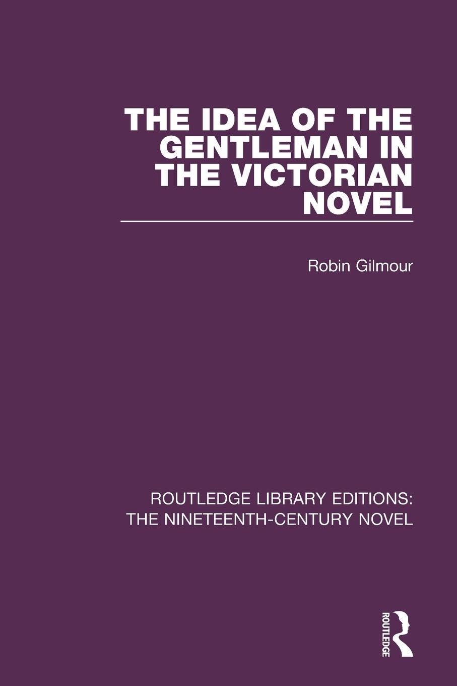 The Idea of the Gentleman in the Victorian Novel: 16 (Routledge Library Editions: The Nineteenth-Century Novel)