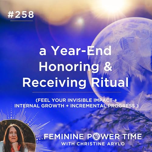 Year End-Start Honoring & Receiving Ritual: Feel Your Invisible Impact, Growth & Progress (rebroadcast) Podcast Por  arte de portada