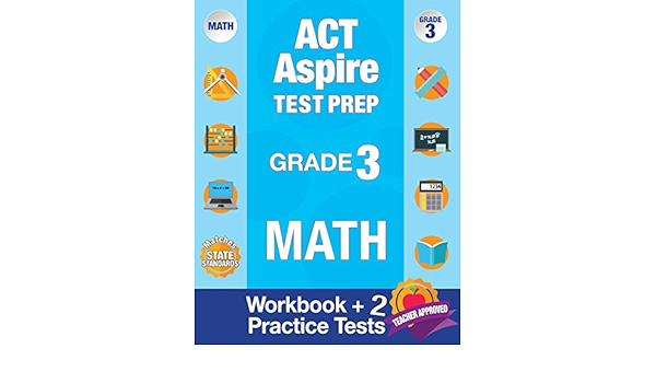 ACT Aspire Test Prep Grade 3 Math: Workbook and 2 ACT Aspire Practice  Tests; ACT Aspire Test Prep 3rd Grade, ACT Aspire Math Practice, ACT Aspire  ...