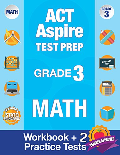 ACT Aspire Test Prep Grade 3 Math: Workbook and 2 ACT Aspire Practice Tests; ACT Aspire Test Prep 3rd Grade, ACT Aspire Math Practice, ACT Aspire Grade 3, ACT Aspire Exam (ACT Aspire Exam Books)