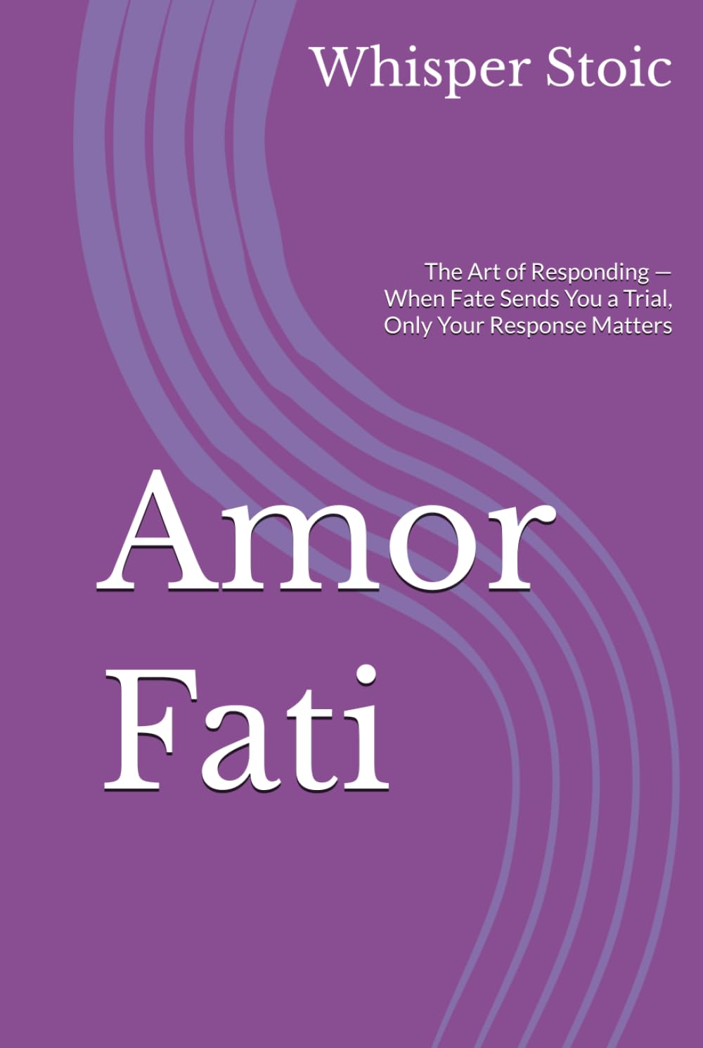 Amor Fati: The Art of Responding — When Fate Sends You a Trial, Only Your Response Matters