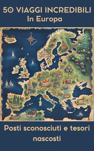 50 Viaggi Incredibili in Europa: Posti sconosciuti e tesori Nascosti