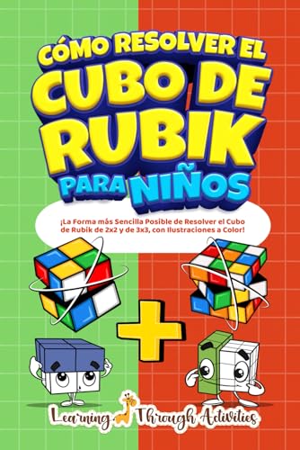 Cómo Resolver el Cubo de Rubik para Niños: Edición Especial: ¡La Forma más Sencilla Posible de Resolver el Cubo de Rubik de 2x2 y de 3x3, con Ilustraciones a Color!