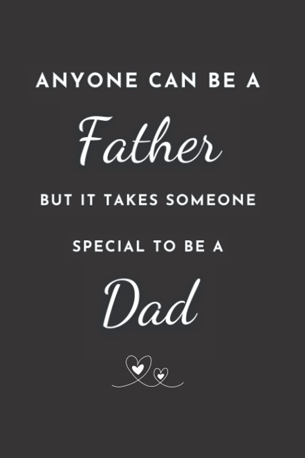 Anyone can be a Father but it takes someone special to be a Dad: Unique Lined Notebook & Journal | Fathers Day Gift, Funny Notebook For Father's Day | Personalized Fathers Day Notebook Gifts for Dad